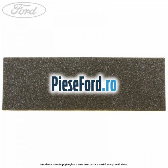 Garnitura consola plafon Ford C-Max 2011-2015 2.0 TDCi 163 cp TXDB diesel