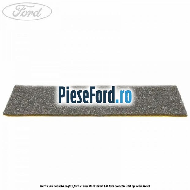 Garnitura consola plafon Ford C-Max 2016-2020 1.5 TDCi ECOnetic 105 cp AEDA diesel