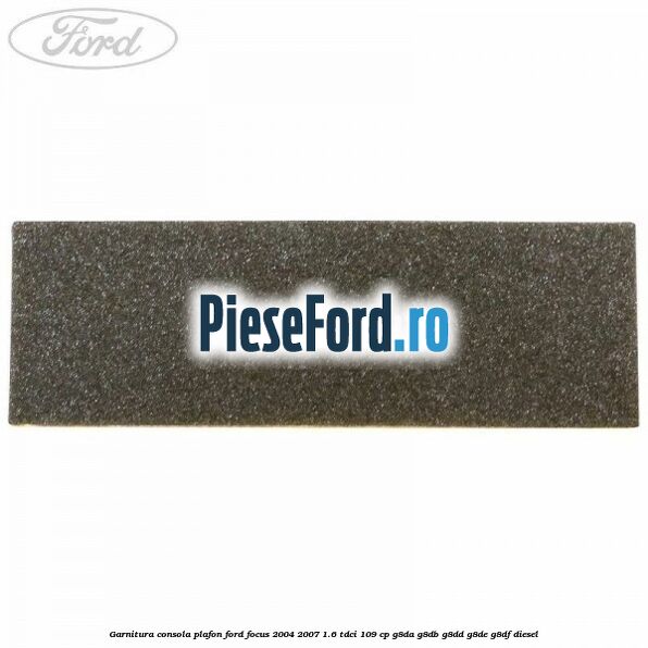 Garnitura consola plafon Ford Focus 2004-2007 1.6 TDCi 109 cp G8DA, G8DB, G8DD, G8DE, G8DF diesel