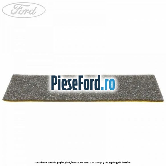 Garnitura consola plafon Ford Focus 2004-2007 1.8 125 cp Q7DA, QQDA, QQDB benzina