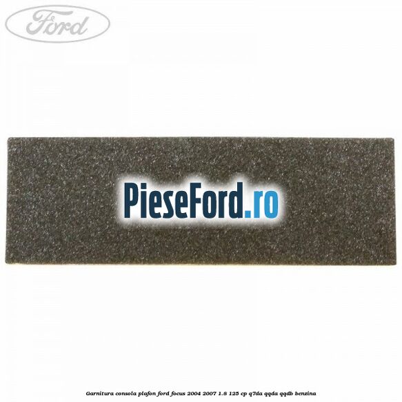 Garnitura consola plafon Ford Focus 2004-2007 1.8 125 cp Q7DA, QQDA, QQDB benzina