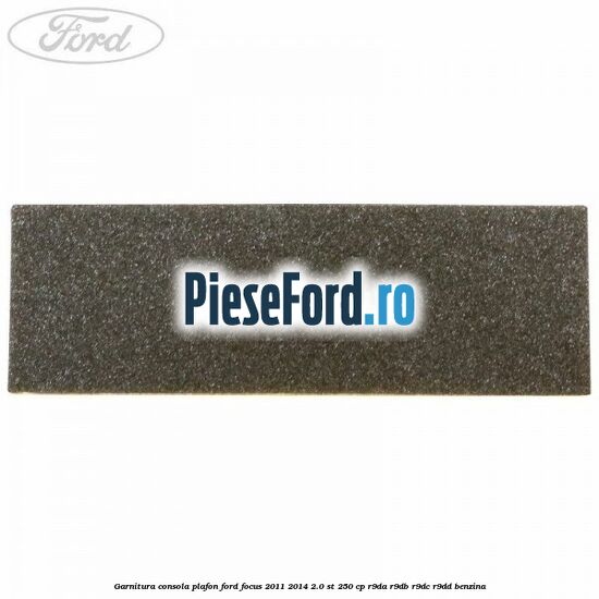 Garnitura consola plafon Ford Focus 2011-2014 2.0 ST 250 cp R9DA, R9DB, R9DC, R9DD benzina