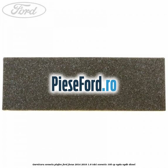 Garnitura consola plafon Ford Focus 2014-2018 1.6 TDCi ECOnetic 105 cp NGDA, NGDB diesel