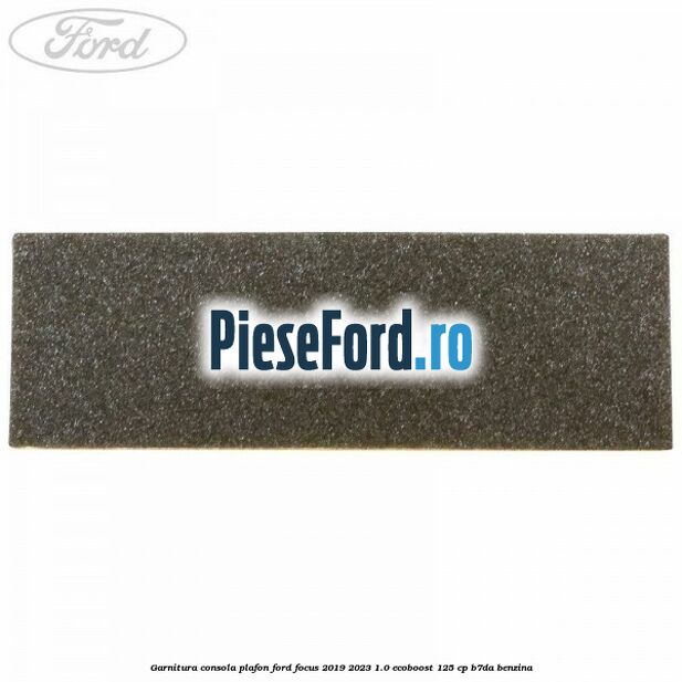 Garnitura consola plafon Ford Focus 2019-2023 1.0 EcoBoost 125 cp B7DA benzina