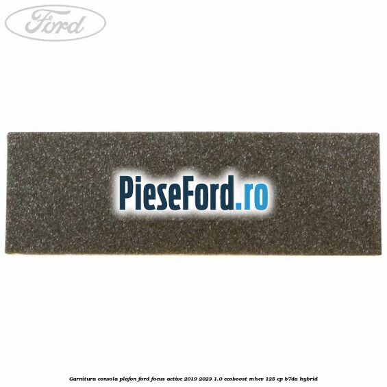 Garnitura consola plafon Ford Focus Active 2019-2023 1.0 EcoBoost mHEV 125 cp B7DA Hybrid
