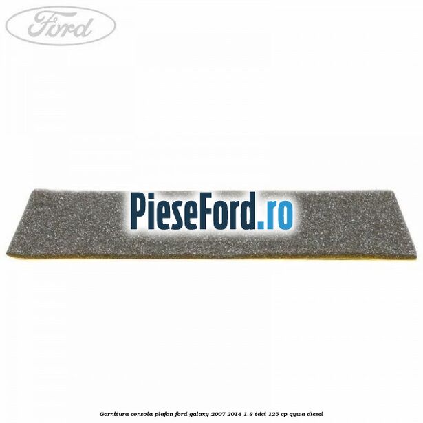 Garnitura consola plafon Ford Galaxy 2007-2014 1.8 TDCi 125 cp QYWA diesel