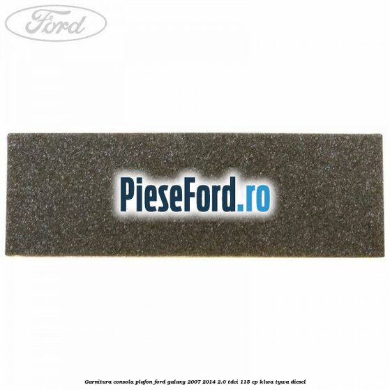 Garnitura consola plafon Ford Galaxy 2007-2014 2.0 TDCi 115 cp KLWA, TYWA diesel