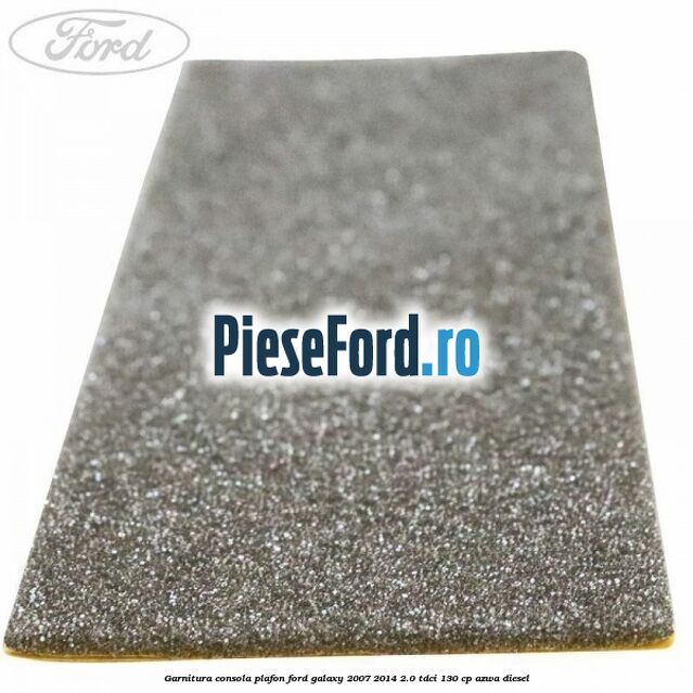 Garnitura consola plafon Ford Galaxy 2007-2014 2.0 TDCi 130 cp Garnitura consola plafon Ford Galaxy 2007-2014 2.0 TDCi 130 cp AZWA diesel