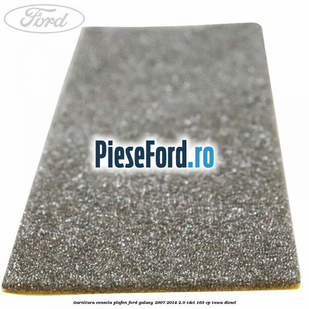 Garnitura consola plafon Ford Galaxy 2007-2014 2.0 TDCi 163 cp TXWA diesel
