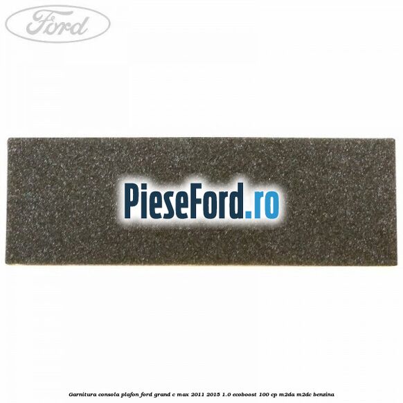 Garnitura consola plafon Ford Grand C-Max 2011-2015 1.0 EcoBoost 100 cp M2DA, M2DC benzina