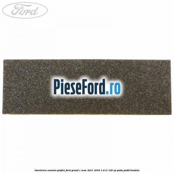Garnitura consola plafon Ford Grand C-Max 2011-2015 1.6 Ti 125 cp PNDA, PNDD benzina