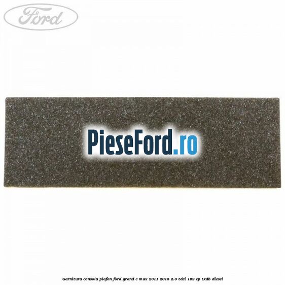 Garnitura consola plafon Ford Grand C-Max 2011-2015 2.0 TDCi 163 cp TXDB diesel