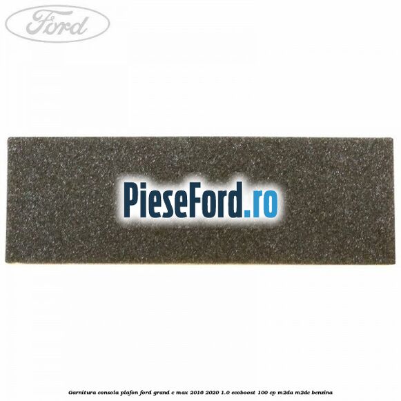 Garnitura consola plafon Ford Grand C-Max 2016-2020 1.0 EcoBoost 100 cp M2DA, M2DC benzina