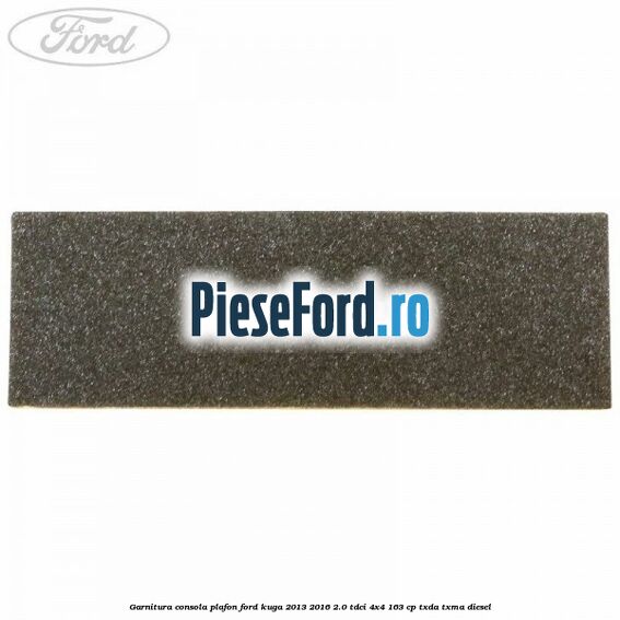 Garnitura consola plafon Ford Kuga 2013-2016 2.0 TDCi 4x4 163 cp Garnitura consola plafon Ford Kuga 2013-2016 2.0 TDCi 4x4 163 cp TXDA, TXMA diesel