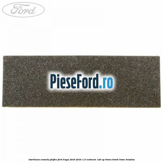 Garnitura consola plafon Ford Kuga 2016-2018 1.5 EcoBoost 120 cp BNMA, BNMB, BNMC benzina
