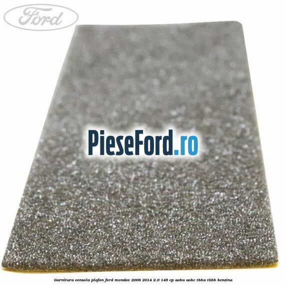 Garnitura consola plafon Ford Mondeo 2008-2014 2.0 145 cp Garnitura consola plafon Ford Mondeo 2008-2014 2.0 145 cp AOBA, AOBC, TBBA, TBBB benzina