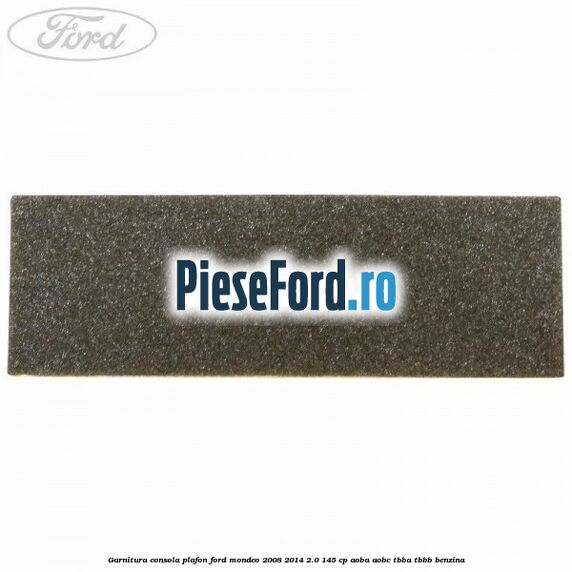 Garnitura consola plafon Ford Mondeo 2008-2014 2.0 145 cp Garnitura consola plafon Ford Mondeo 2008-2014 2.0 145 cp AOBA, AOBC, TBBA, TBBB benzina