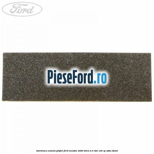 Garnitura consola plafon Ford Mondeo 2008-2014 2.0 TDCi 130 cp Garnitura consola plafon Ford Mondeo 2008-2014 2.0 TDCi 130 cp AZBA diesel