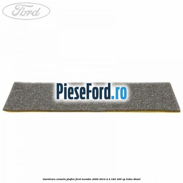 Garnitura consola plafon Ford Mondeo 2008-2014 2.2 TDCi 200 cp KNBA diesel