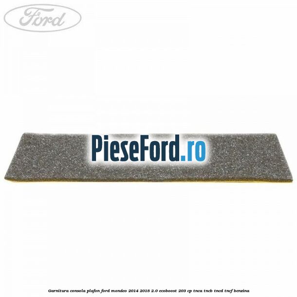 Garnitura consola plafon Ford Mondeo 2014-2018 2.0 EcoBoost 203 cp Garnitura consola plafon Ford Mondeo 2014-2018 2.0 EcoBoost 203 cp TNCA, TNCB, TNCD, TNCF benzina