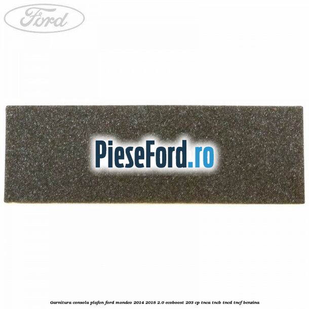 Garnitura consola plafon Ford Mondeo 2014-2018 2.0 EcoBoost 203 cp Garnitura consola plafon Ford Mondeo 2014-2018 2.0 EcoBoost 203 cp TNCA, TNCB, TNCD, TNCF benzina