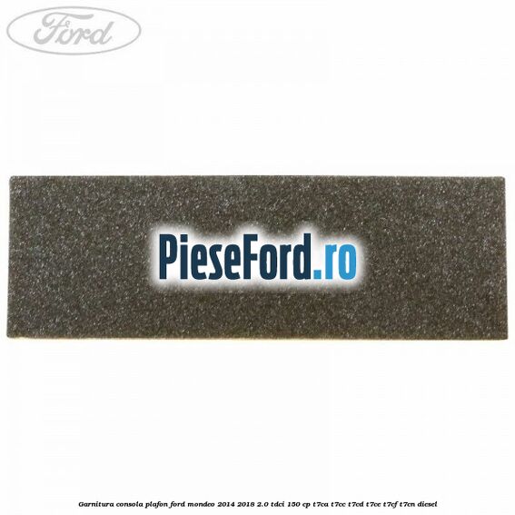 Garnitura consola plafon Ford Mondeo 2014-2018 2.0 TDCi 150 cp T7CA, T7CC, T7CD, T7CE, T7CF, T7CN diesel