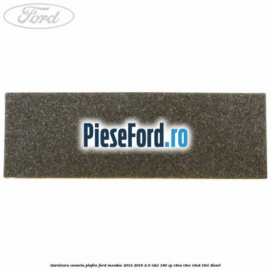 Garnitura consola plafon Ford Mondeo 2014-2018 2.0 TDCi 180 cp T8CA, T8CC, T8CD, T8CL diesel