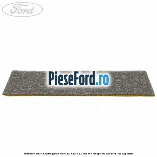 Garnitura consola plafon Ford Mondeo 2014-2018 2.0 TDCi 4x4 150 cp Garnitura consola plafon Ford Mondeo 2014-2018 2.0 TDCi 4x4 150 cp T7CA, T7CC, T7CD, T7CE, T7CF diesel