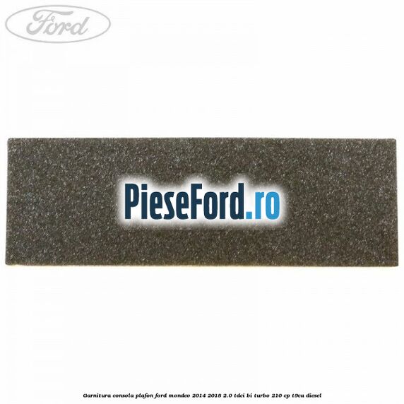 Garnitura consola plafon Ford Mondeo 2014-2018 2.0 TDCi Bi-Turbo 210 cp T9CA diesel