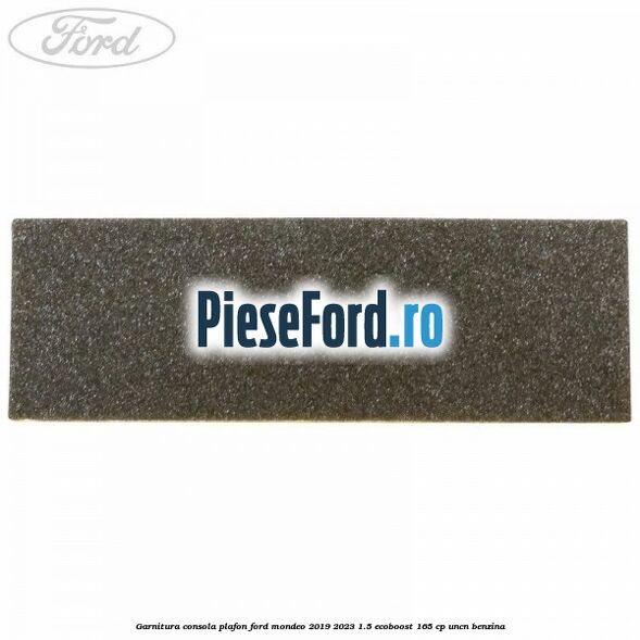 Garnitura consola plafon Ford Mondeo 2019-2023 1.5 EcoBoost 165 cp UNCN benzina