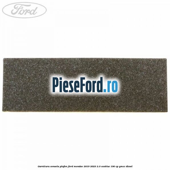 Garnitura consola plafon Ford Mondeo 2019-2023 2.0 EcoBlue 190 cp YMCC diesel