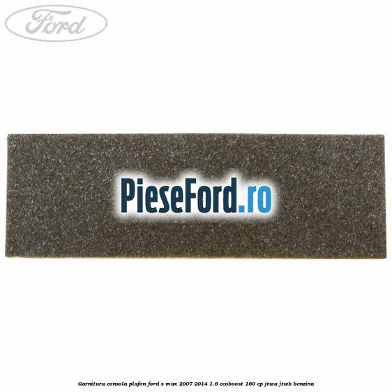 Garnitura consola plafon Ford S-Max 2007-2014 1.6 EcoBoost 160 cp JTWA, JTWB benzina