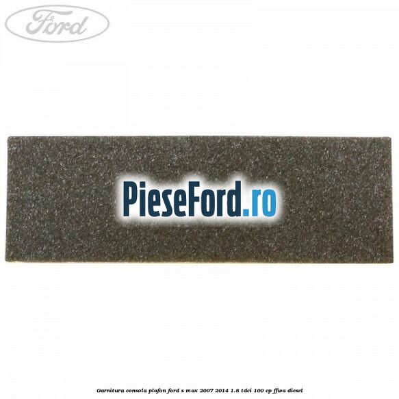 Garnitura consola plafon Ford S-Max 2007-2014 1.8 TDCi 100 cp FFWA diesel
