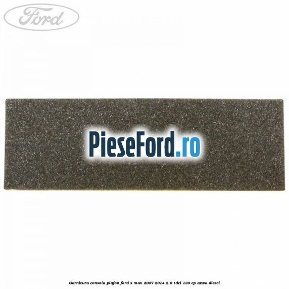 Garnitura consola plafon Ford S-Max 2007-2014 2.0 TDCi 130 cp AZWA diesel