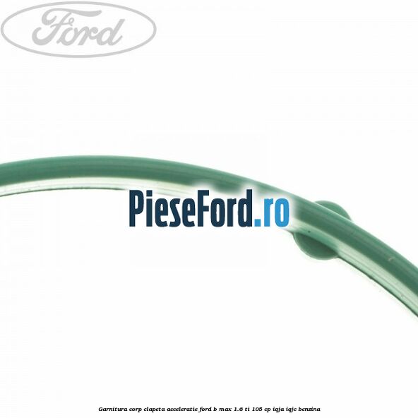 Garnitura corp clapeta acceleratie Ford B-Max 1.6 Ti 105 cp IQJA, IQJC benzina