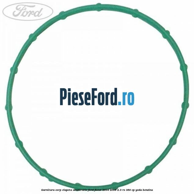 Garnitura corp clapeta acceleratie Ford Focus 2014-2018 2.3 RS 350 cp YVDA benzina