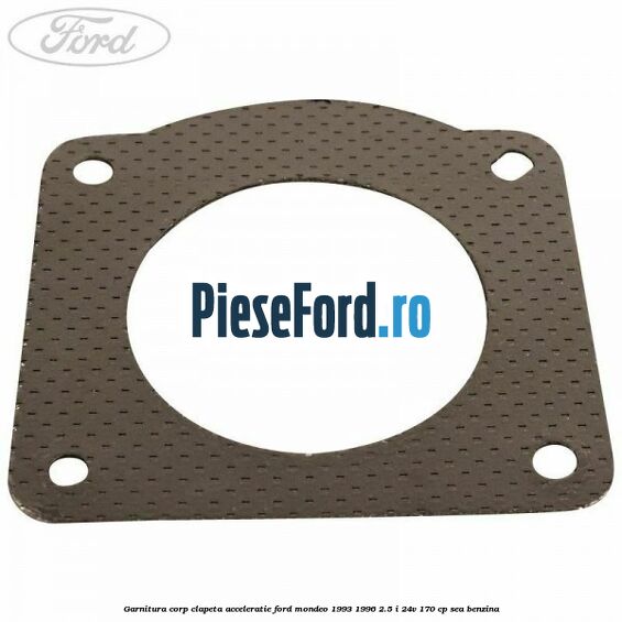 Garnitura corp clapeta acceleratie Ford Mondeo 1993-1996 2.5 i 24V 170 cp SEA benzina