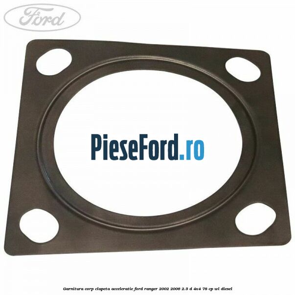 Garnitura corp clapeta acceleratie Ford Ranger 2002-2006 2.5 D 4x4 78 cp Garnitura corp clapeta acceleratie Ford Ranger 2002-2006 2.5 D 4x4 78 cp WL diesel
