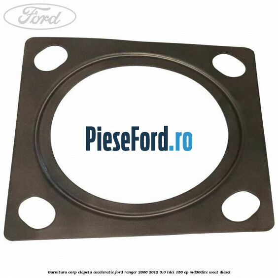 Garnitura corp clapeta acceleratie Ford Ranger 2006-2012 3.0 TDCi 156 cp MD30DITC, WEAT diesel