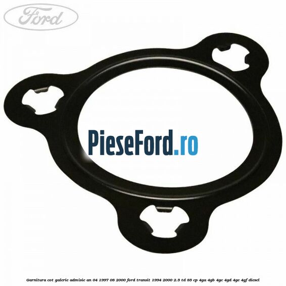 Garnitura cot galerie admisie an 04/1997-08/2000 Ford Transit 1994-2000 2.5 TD 85 cp 4GA, 4GB, 4GC, 4GD, 4GE, 4GF diesel