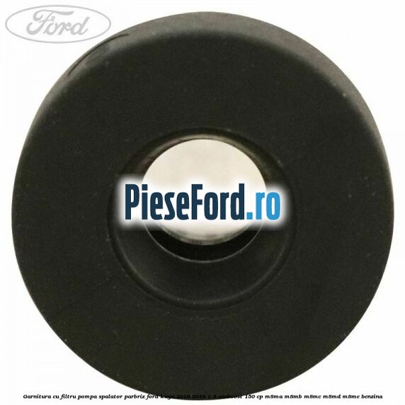 Garnitura cu filtru pompa spalator parbriz Ford Kuga 2016-2018 1.5 EcoBoost 150 cp M8MA, M8MB, M8MC, M8MD, M8ME benzina
