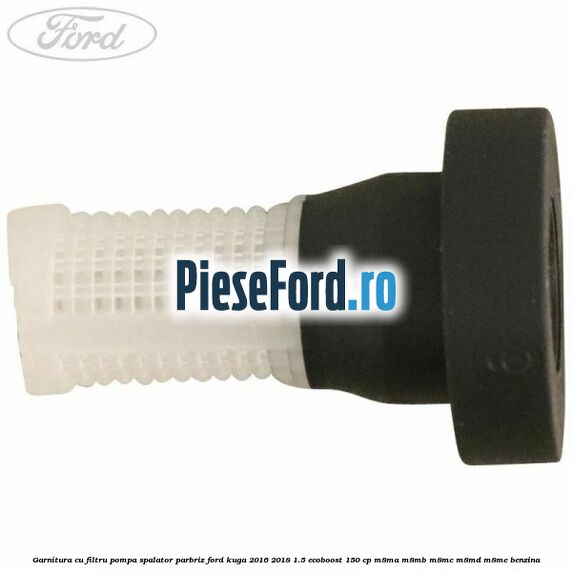 Garnitura cu filtru pompa spalator parbriz Ford Kuga 2016-2018 1.5 EcoBoost 150 cp M8MA, M8MB, M8MC, M8MD, M8ME benzina