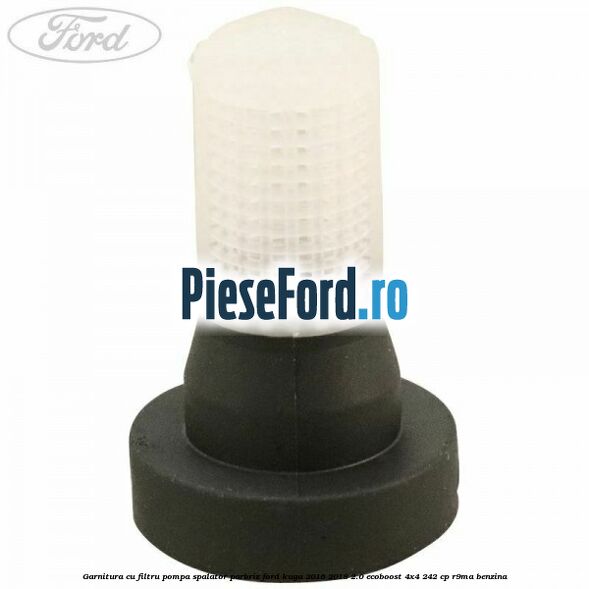 Garnitura cu filtru pompa spalator parbriz Ford Kuga 2016-2018 2.0 EcoBoost 4x4 242 cp R9MA benzina