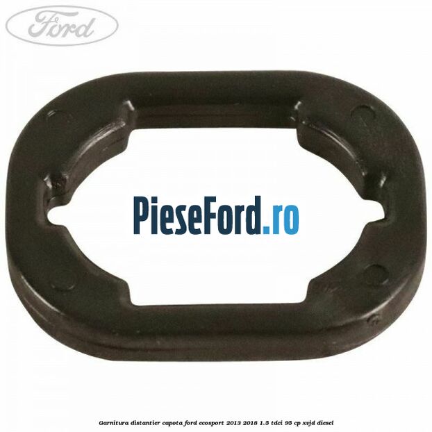 Garnitura distantier capota Ford EcoSport 2013-2018 1.5 TDCi 95 cp XVJD diesel