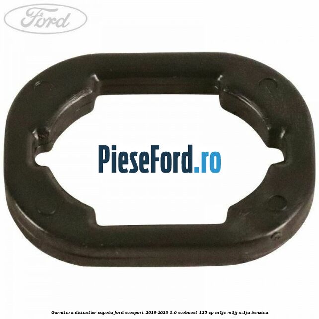 Garnitura distantier capota Ford EcoSport 2019-2023 1.0 EcoBoost 125 cp M1JC, M1JJ, M1JU benzina
