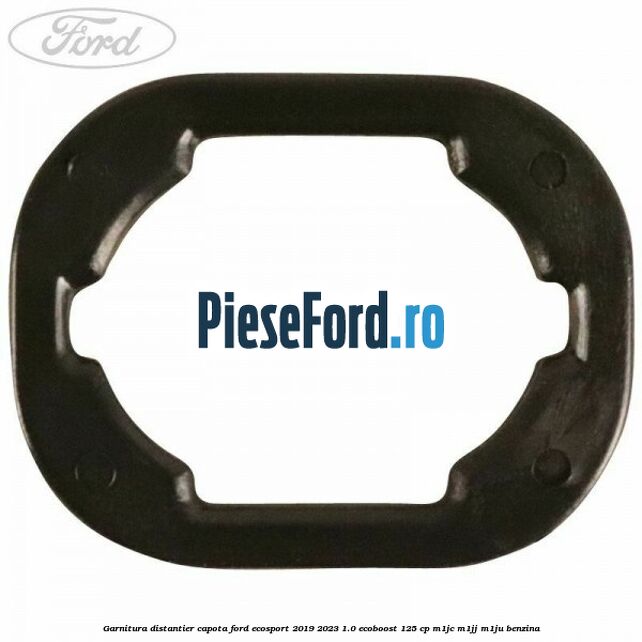 Garnitura distantier capota Ford EcoSport 2019-2023 1.0 EcoBoost 125 cp M1JC, M1JJ, M1JU benzina