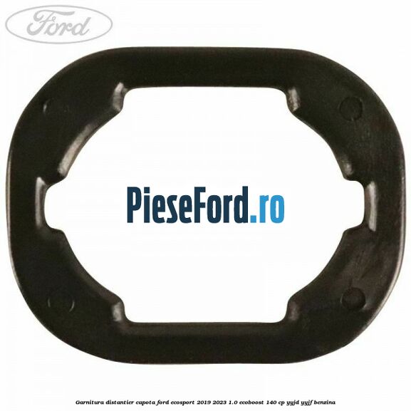 Garnitura distantier capota Ford EcoSport 2019-2023 1.0 EcoBoost 140 cp Garnitura distantier capota Ford EcoSport 2019-2023 1.0 EcoBoost 140 cp YYJD, YYJF benzina