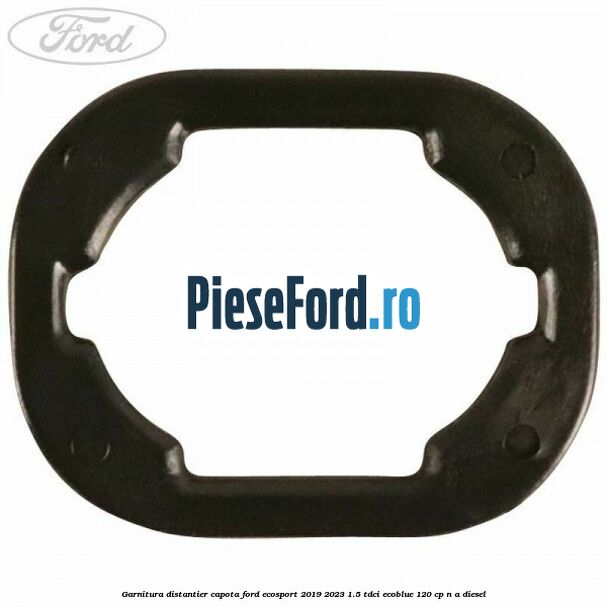 Garnitura distantier capota Ford EcoSport 2019-2023 1.5 TDCi EcoBlue 120 cp Garnitura distantier capota Ford EcoSport 2019-2023 1.5 TDCi EcoBlue 120 cp n/a diesel