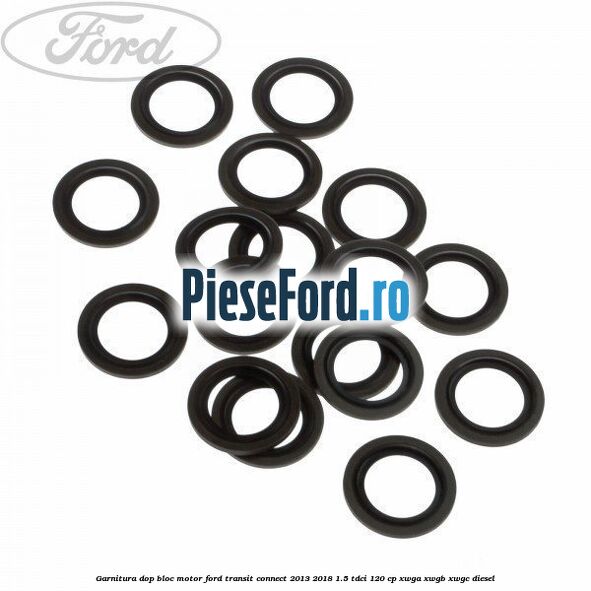 Garnitura dop bloc motor Ford Transit Connect 2013-2018 1.5 TDCi 120 cp Garnitura dop bloc motor Ford Transit Connect 2013-2018 1.5 TDCi 120 cp XWGA, XWGB, XWGC diesel