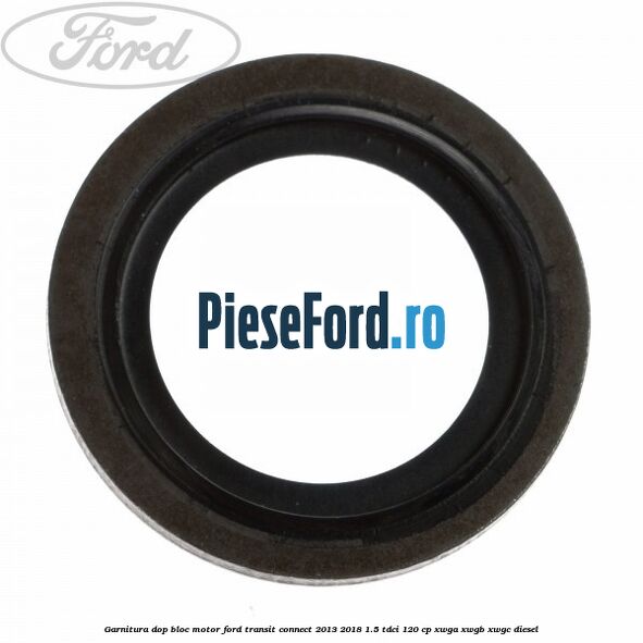 Garnitura dop bloc motor Ford Transit Connect 2013-2018 1.5 TDCi 120 cp Garnitura dop bloc motor Ford Transit Connect 2013-2018 1.5 TDCi 120 cp XWGA, XWGB, XWGC diesel